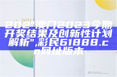 202"澳门2023今期开奖结果及创新性计划解析", 彩民61888.cσn网址版本