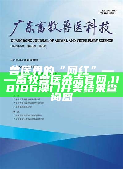 兽医界的“网红”——畜牧兽医杂志官网, 555436跑狗论坛www香港