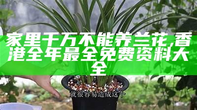 家里千万不能养兰花, 香港全年最全免费资料大全