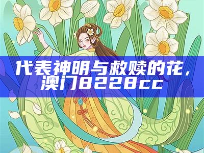 代表神明与救赎的花, 澳门8228cc