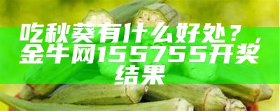 吃秋葵有什么好处？, 金牛网155755开奖结果