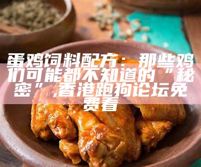 蛋鸡饲料配方：那些鸡们可能都不知道的“秘密”, 香港跑狗论坛免费看