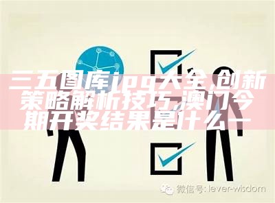 三五图库jpg大全,创新策略解析技巧, 澳门今期开奖结果是什么一