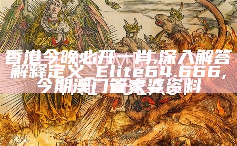 香港今晚必开一肖,深入解答解释定义_Elite64.666, 今期澳门管家婆资料