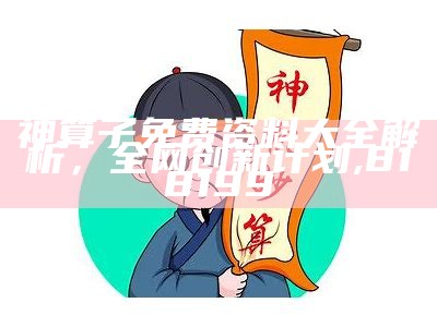 神算子免费资料大全解析，全网创新计划, 818199