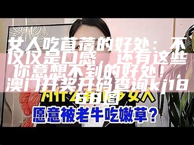 女人吃苜蓿的好处：不仅仅是口感，还有这些你意想不到的好处！, 澳门开奖开码查询kj1868图