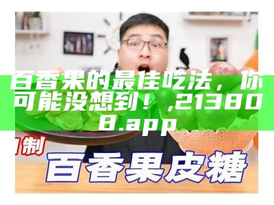 百香果的最佳吃法，你可能没想到！, 213808.app