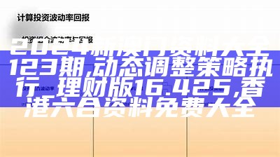 2024新澳门资料大全123期,动态调整策略执行_理财版16.425, 香港六合资料免费大全