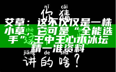 艾草：这不仅仅是一株小草，它可是“全能选手”, 王中王心水冰坛精一准资料