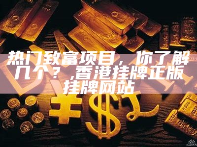 热门致富项目，你了解几个？, 香港挂牌正版挂牌网站