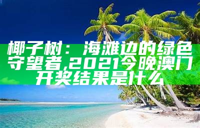 椰子树：海滩边的绿色守望者, 2021今晚澳门开奖结果是什么