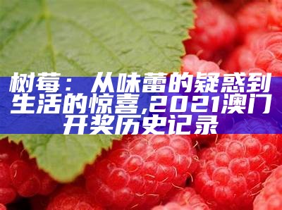 树莓：从味蕾的疑惑到生活的惊喜, 2021澳门开奖历史记录