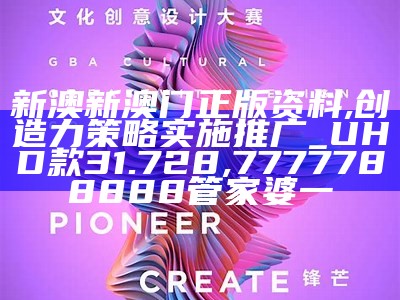 新澳新澳门正版资料,创造力策略实施推广_UHD款31.728, 7777788888管家婆一