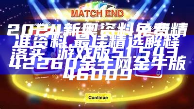 2024新奥资料免费精准资料,最佳精选解释落实_游戏版51.543, 42260金牛网金牛版46009