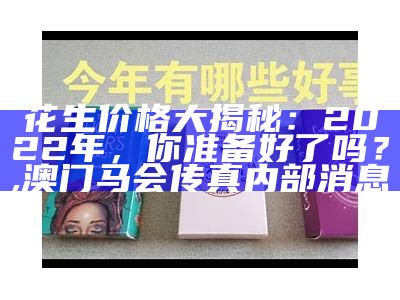 花生价格大揭秘：2022年，你准备好了吗？, 澳门马会传真内部消息