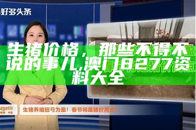 今日全国育肥猪价格，你了解吗？, 澳门开奖现场开奖直播263期9点30