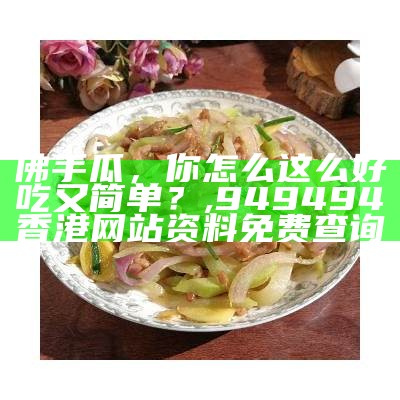 佛手瓜，你怎么这么好吃又简单？, 949494香港网站资料免费查询