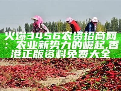 火爆3456农资招商网：农业新势力的崛起, 香港正版资料免费大全