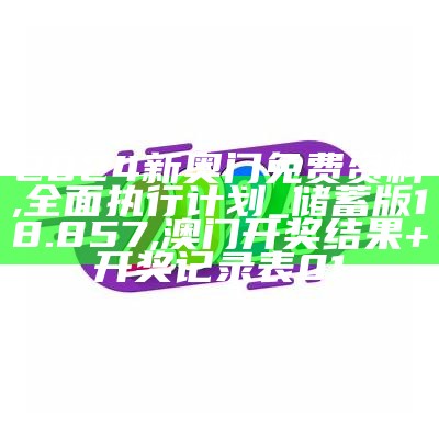 2024新澳正版资料最新更新,全面设计解析策略_冒险版71.506, 香港全年最全免费资料大全