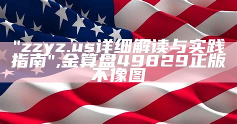 "zzyz.us详细解读与实践指南", 金算盘49829正版不像图