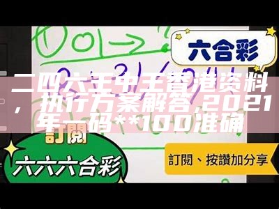 二四六王中王香港资料，执行方案解答, 2021年一码**100准确