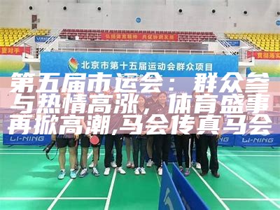 第五届市运会：群众参与热情高涨，体育盛事再掀高潮, 马会传真马会