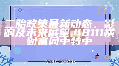 二胎政策最新动态，影响及未来展望, 48111横财富网中特中