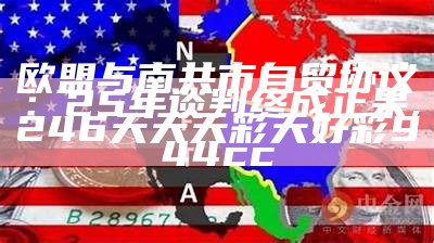 欧盟与南共市自贸协议：25年谈判终成正果, 246天天天彩天好彩944cc