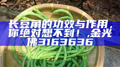 长豆角的功效与作用，你绝对想不到！, 金光佛3163636