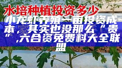 小龙虾养殖一亩投资成本，其实也没那么“贵”, 六合资免费料大全联盟