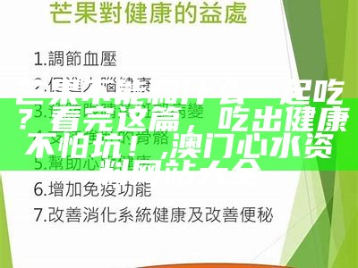 芒果不能和什么一起吃？看完这篇，吃出健康不怕坑！, 澳门心水资料网站大全