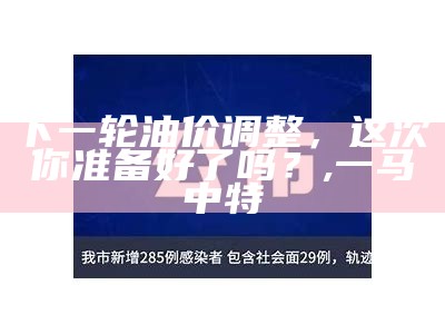 下一轮油价调整，这次你准备好了吗？, 一马中特