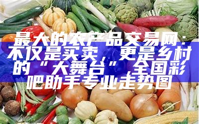 中国农产品网官网：从田间到餐桌的桥梁, 118主图库免费