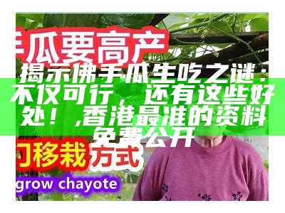  揭示佛手瓜生吃之谜：不仅可行，还有这些好处！, 香港最准的资料免费公开