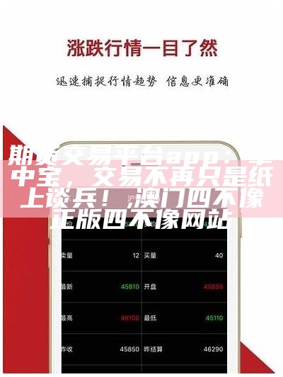 期货交易平台app：掌中宝，交易不再只是纸上谈兵！, 澳门四不像正版四不像网站