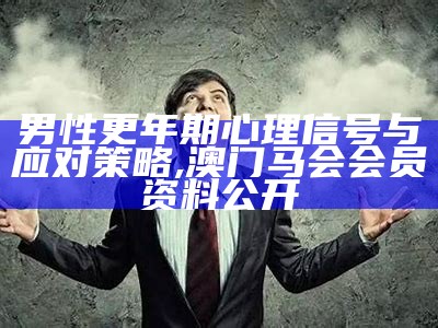 男性更年期心理信号与应对策略, 澳门马会会员资料公开