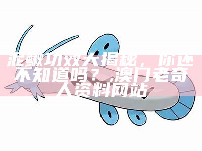 泥鳅功效大揭秘，你还不知道吗？, 澳门老奇人资料网站