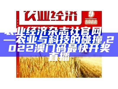 农业经济杂志社官网——农业与科技的碰撞, 澳门开奖最近五十期