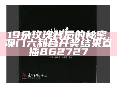 19朵玫瑰背后的秘密, 澳门六和合开奖结果直播862727