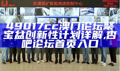 49017cc澳门论坛聚宝盆创新性计划详解, 杏吧论坛首页入口