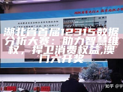 湖北省首届12315数据分析大赛：助力智慧维权，捍卫消费权益, 澳门六开奖