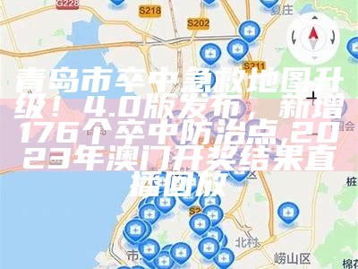 青岛市卒中急救地图升级！4.0版发布，新增176个卒中防治点, 2023年澳门开奖结果直播回放