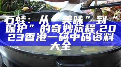 石蛙：从“美味”到“保护”的奇妙旅程, 2023香港一码中码资料大全