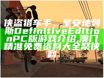 侠盗猎车手，圣安地列斯Definitive Edition PC版游戏介绍, 澳门精准免费资料大全聚侠网