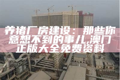 养猪厂房建设：那些你意想不到的事儿, 澳门正版大全免费资料