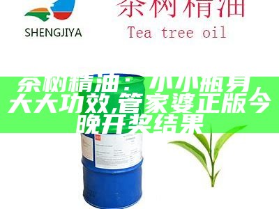 茶树精油：小小瓶身，大大功效, 管家婆正版今晚开奖结果