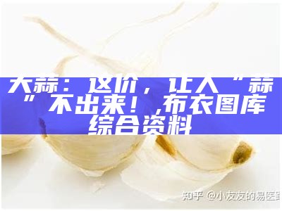 大蒜：这价，让人“蒜”不出来！, 布衣图库综合资料