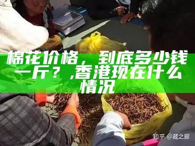 棉花价格，到底多少钱一斤？, 香港现在什么情况