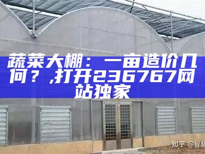 蔬菜大棚：一亩造价几何？, 打开236767网站独家