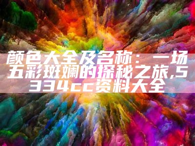 颜色大全及名称：一场五彩斑斓的探秘之旅, 17500乐彩网开奖结果